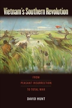 Vietnam's southern revolution : from peasant insurrection to total war / David Hunt.