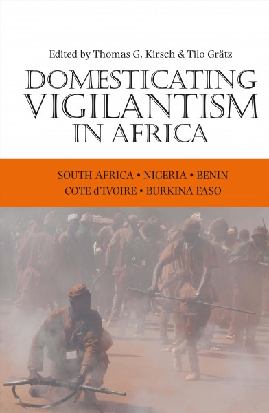 Domesticating vigilantism in Africa / edited by Thomas G. Kirsch & Tilo Gr&#xFFFD;atz.