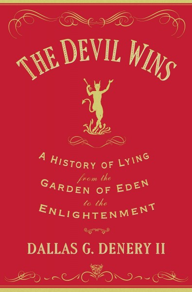 The devil wins : a history of lying from the Garden of Eden to the Enlightenment / Dallas G. Denery II.