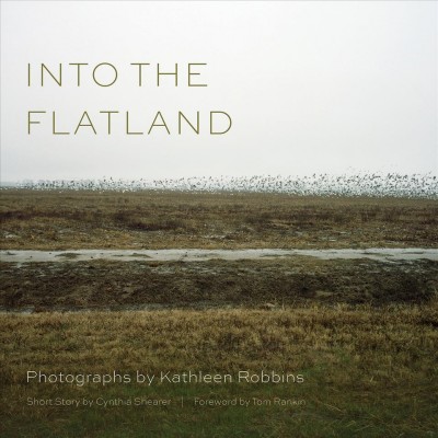 Into the flatland / photographs by Kathleen Robbins ; short story by Cynthia Shearer ; foreword by Tom Rankin.