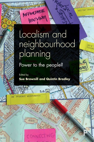 Localism and neighbourhood planning : power to the people? / edited by Sue Brownill and Quintin Bradley.