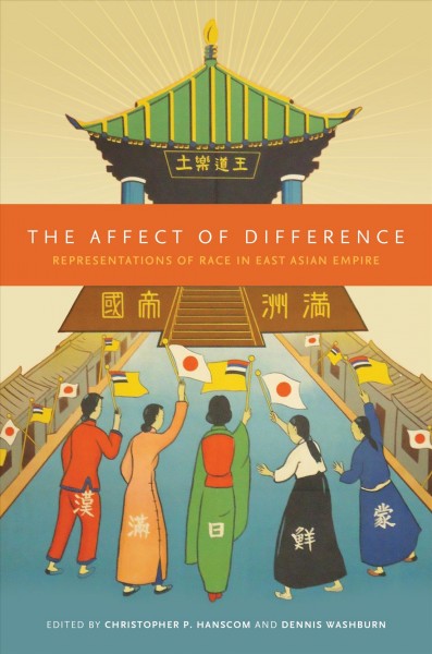 The affect of difference : representations of race in East Asian empire / edited by Christopher P. Hanscom and Dennis Washburn.