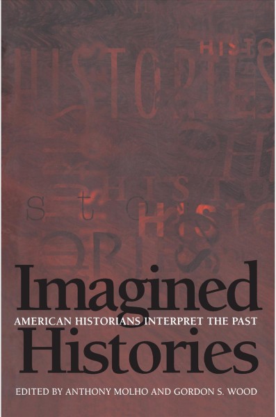 Imagined histories : American historians interpret the past / edited by Anthony Molho and Gordon S. Wood.