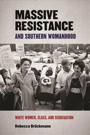 Massive resistance and southern womanhood : white women, class, and segregation / Rebecca Br&#xFFFD;uckmann.