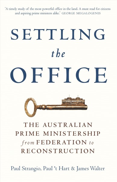 Settling the office : from federation to reconstruction / Paul Strangio, Paul 't Hart, James Walter.