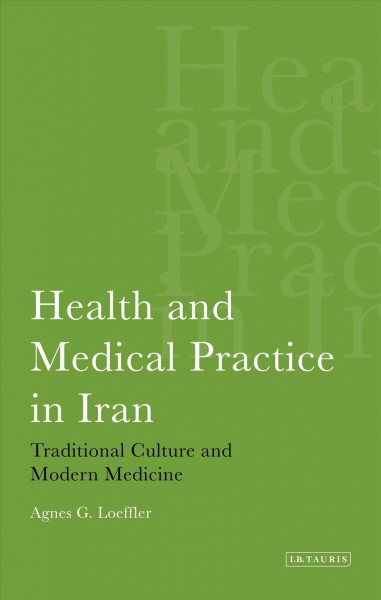 Health and medical practice in Iran : traditional culture and modern medicine / Agnes G. Loeffler.