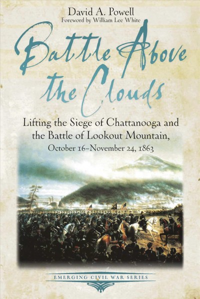 Battle above the clouds : lifting the siege of Chattanooga and the Battle of Lookout Mountain, October 16-November 24, 1863 / by David A. Powell.