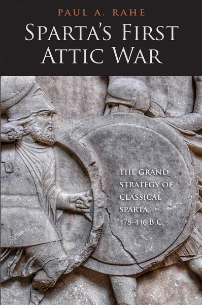 Sparta's first Attic war : the grand strategy of classical Sparta, 478-446 B.C. / Paul A. Rahe.