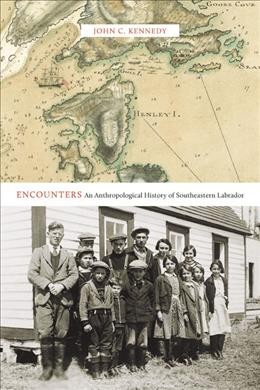 Encounters : an anthropological history of southeastern Labrador / John C. Kennedy.