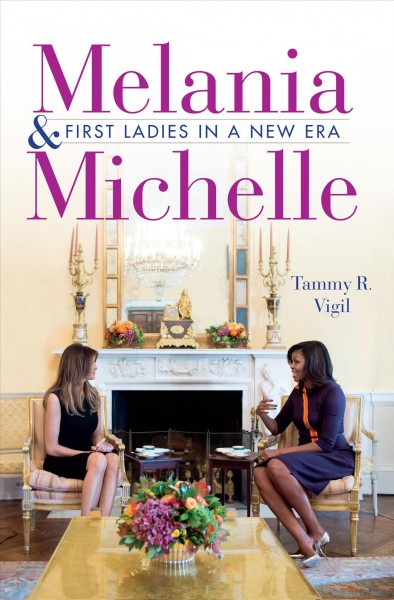 Melania & Michelle : first ladies in a new era / Tammy R. Vigil.