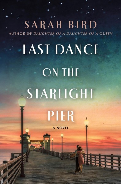 Last dance on the starlight pier : a novel / Sarah Bird.