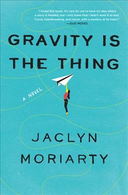 Gravity is the thing : a novel / Jaclyn Moriarty.