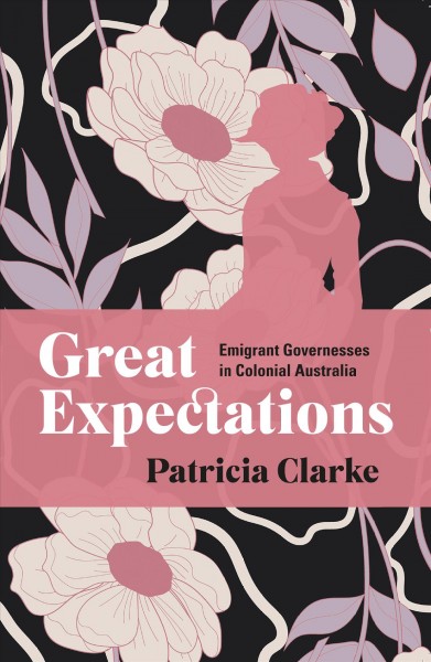 GREAT EXPECTATIONS [electronic resource] : emigrant governesses in colonial australia.