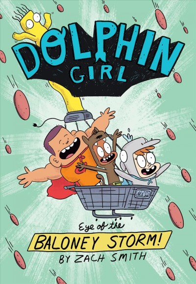 Dolphin Girl. 2, Eye of the baloney storm! / written and illustrated by Zach Smith ; color by Leticia Lacy.