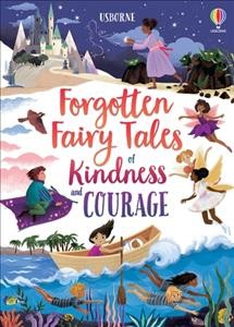 Usborne forgotten fairy tales of kindness and courage / retold by Mary Sebag-Montefiore ; with a foreword by Dr Zoe Williams ; illustrated by Josy Bloggs, Maribel Lechuga, Maxine Lee-Mackie and Khoa Le.