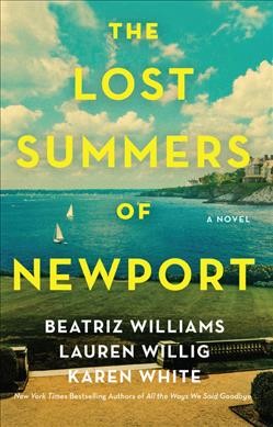 The lost summers of Newport : a novel / Beatriz Williams, Lauren Willig, and Karen White.