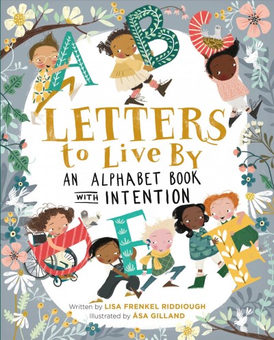 Letters to live by : an alphabet book with intention / written by Lisa Frenkel Riddiough ; illustrated by Asa Gilland.