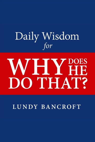 Daily wisdom for Why does he do that? : encouragement for women involved with angry and controlling men [electronic resource] / Lundy Bancroft.