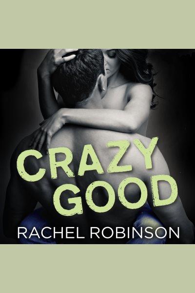 Crazy good [electronic resource] / Rachel Robinson.
