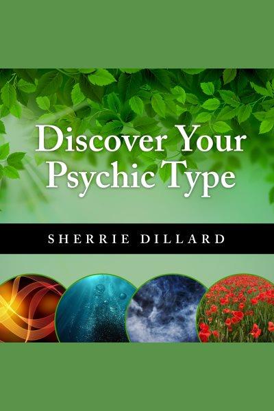 Discover your psychic type : developing and using your natural intuition [electronic resource] / Sherrie Dillard.