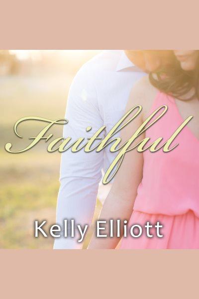 Faithful : a novel [electronic resource] / Kelly Elliott.