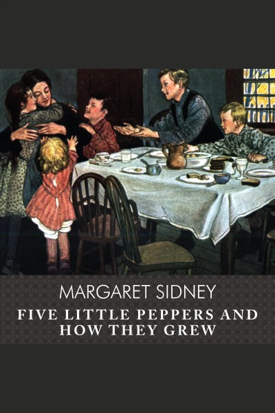 Five little peppers and how they grew [electronic resource] / Margaret Sidney.