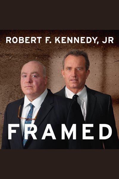 Framed : why Michael Skakel spent over a decade in prison for a murder he didn't commit [electronic resource] / Robert F. Kennedy Jr.