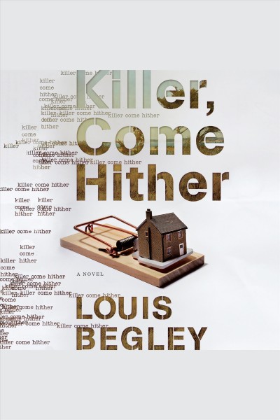 Killer, come hither : a novel [electronic resource] / Louis Begley.
