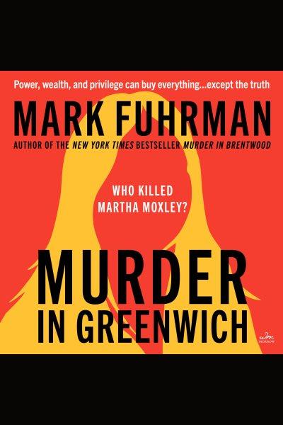 Murder in Greenwich : who killed Martha Moxley? [electronic resource] / Mark Fuhrman.