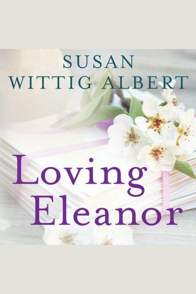 Loving Eleanor : the intimate friendship of Eleanor Roosevelt and Lorena Hickok [electronic resource] / Susan Wittig Albert.