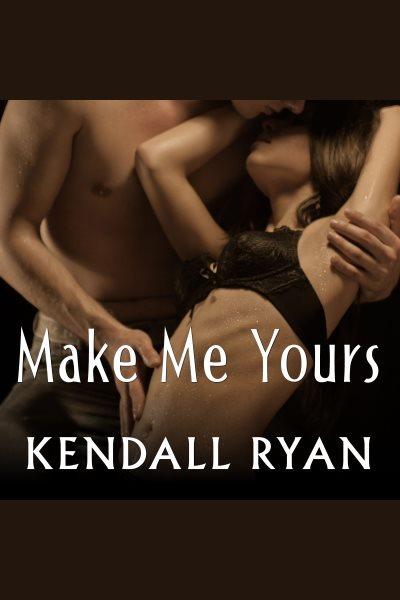 Make me yours [electronic resource] / Kendall Ryan.