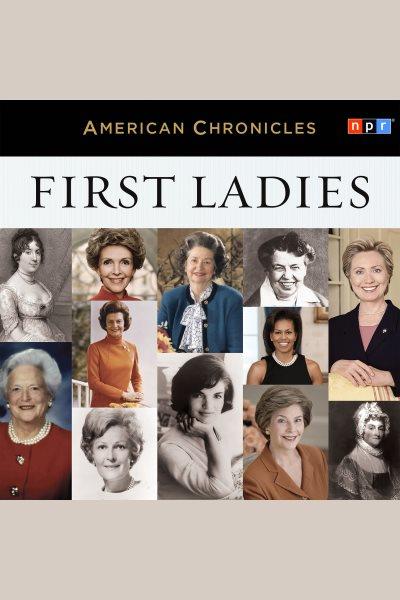 NPR American chronicles. First ladies [electronic resource].