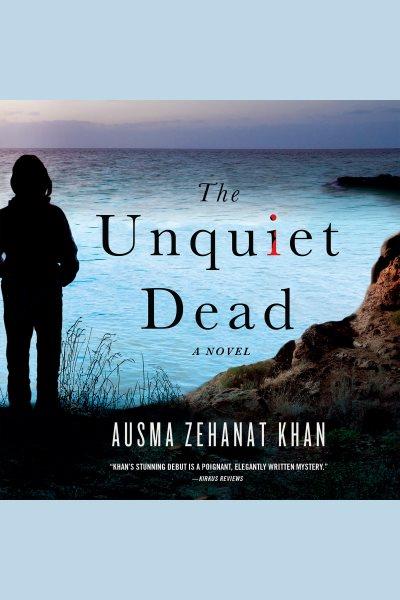 The unquiet dead : a novel [electronic resource] / Ausma Zehanat Khan.