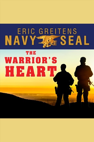 The warrior's heart : becoming a man of compassion and courage [electronic resource] / Eric Greitens, Navy SEAL.