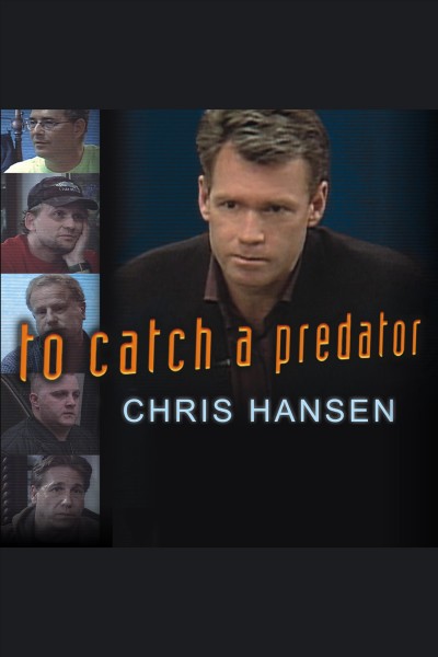 To catch a predator : [protecting your kids from online enemies already in your home] [electronic resource] / Chris Hansen.