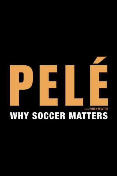 Why soccer matters [electronic resource] / Pelé, with Brian Winter.