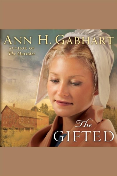 The gifted : a novel [electronic resource] / Ann H. Gabhart.