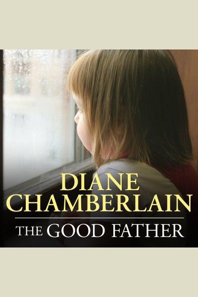 The good father : a novel [electronic resource] / Diane Chamberlain.