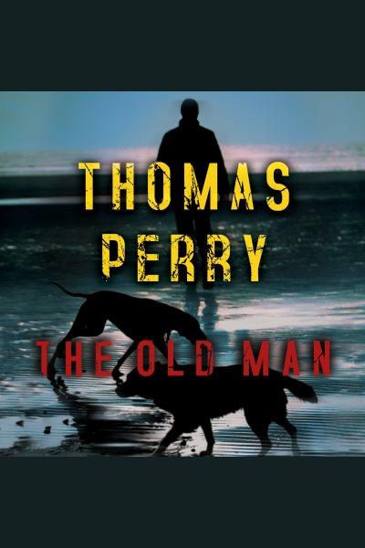 The old man [electronic resource] / Thomas Perry.