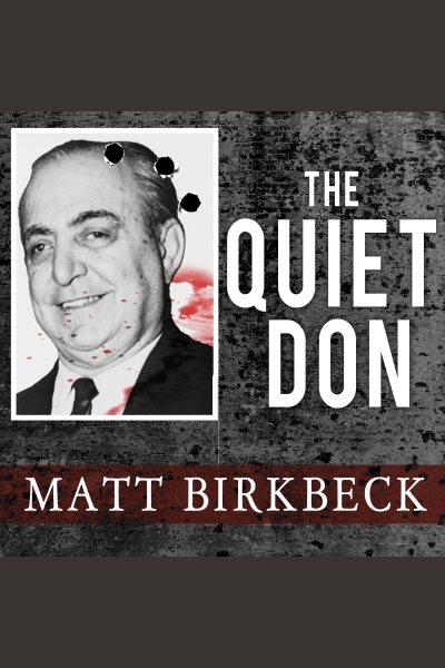 The quiet don : the untold story of Mafia kingpin Russell Bufalino [electronic resource] / Matt Birkbeck.