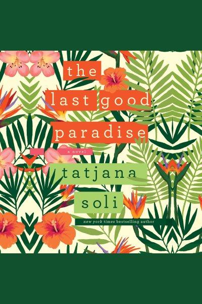 The last good paradise [electronic resource] / Tatjana Soli.