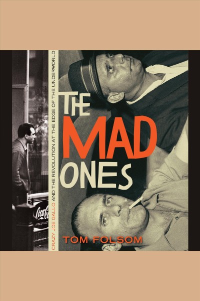 The mad ones : crazy Joe Gallo and the revolution at the edge of the underworld [electronic resource] / Tom Folsom.