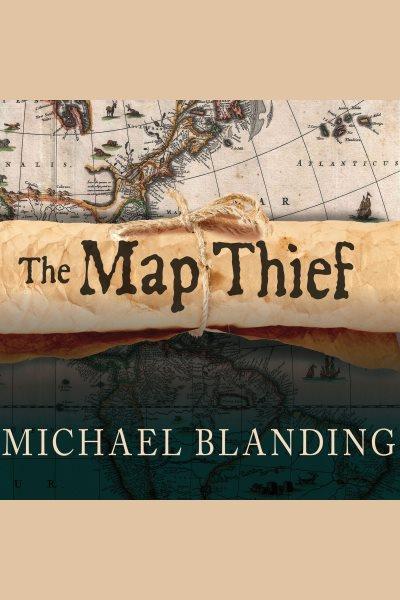 The map thief : the gripping story of an esteemed rare-map dealer who made millions stealing priceless maps [electronic resource] / Michael Blanding.