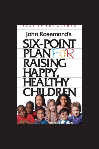 Six-point plan for raising happy, healthy children [electronic resource] / John K. Rosemond.