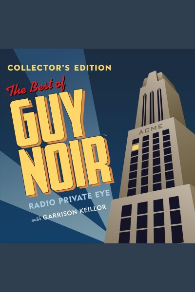 The best of Guy Noir : radio private eye [electronic resource] / Garrison Keillor.