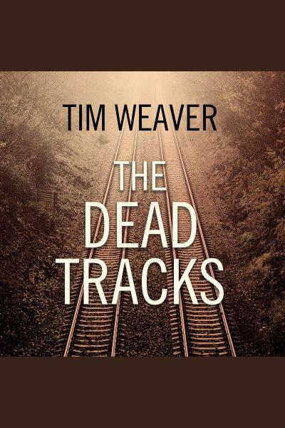 The dead tracks [electronic resource] / Tim Weaver.