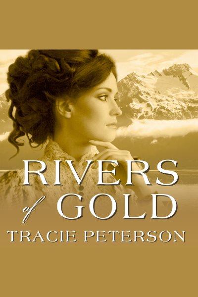 Rivers of gold [electronic resource] / Tracie Peterson.