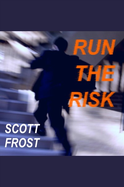 Run the risk : a novel [electronic resource] / Scott Frost.