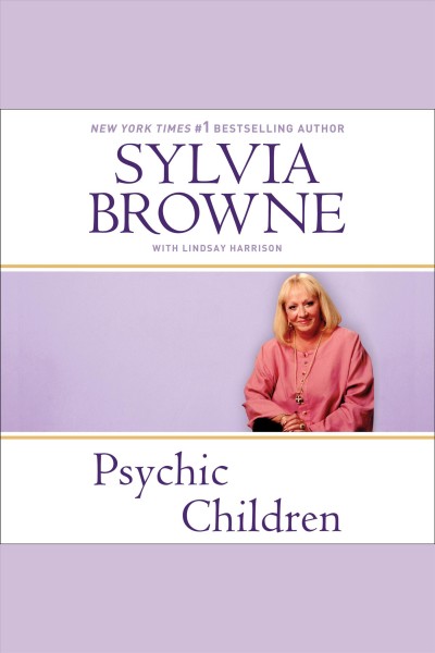 Psychic children : revealing the intuitive gifts and hidden abilities of boys and girls [electronic resource] / Sylvia Browne with Lindsay Harrison.