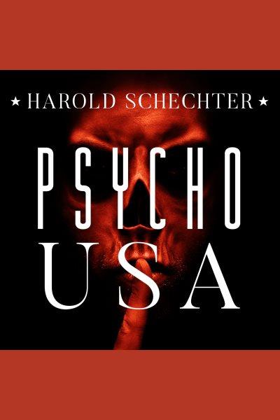 Psycho USA : famous American killers you never heard of [electronic resource] / Harold Schechter.